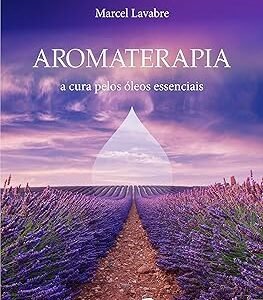 AROMATERAPIA: A CURA PELOS ÓLEOS ESSENCIAIS